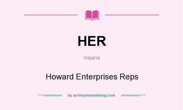 What does HER mean? It stands for Howard Enterprises Reps