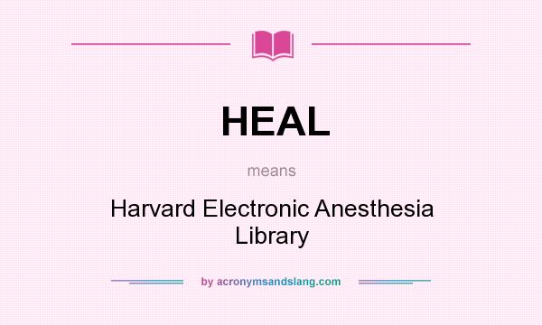 What does HEAL mean? It stands for Harvard Electronic Anesthesia Library