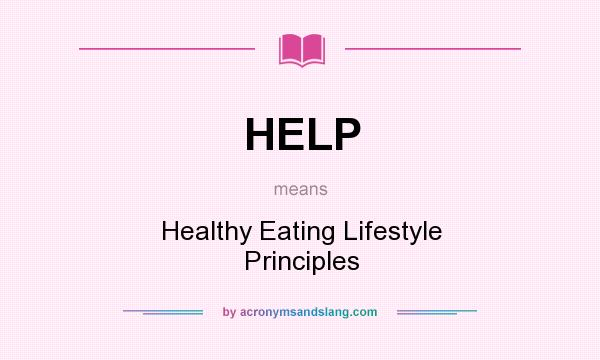 What does HELP mean? It stands for Healthy Eating Lifestyle Principles