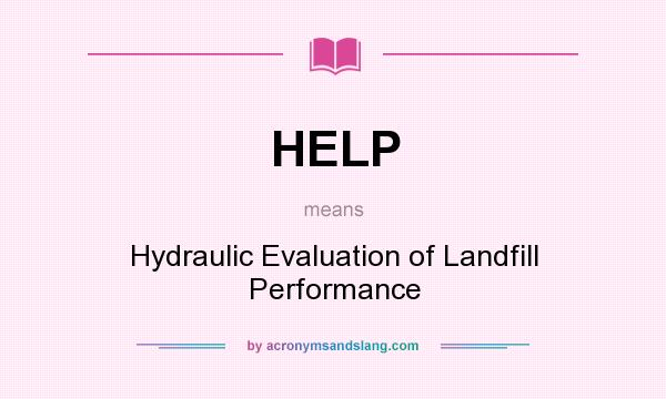 What does HELP mean? It stands for Hydraulic Evaluation of Landfill Performance