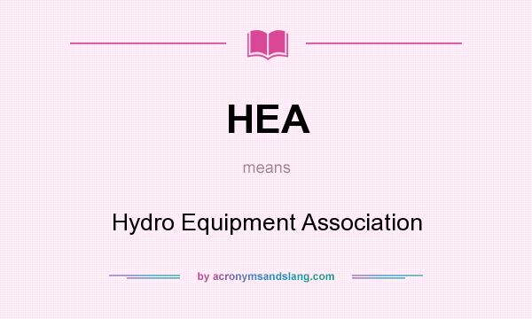 What does HEA mean? It stands for Hydro Equipment Association