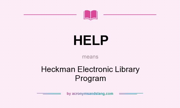 What does HELP mean? It stands for Heckman Electronic Library Program