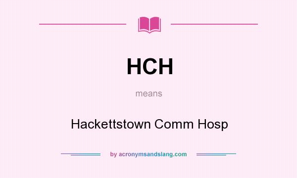 What does HCH mean? It stands for Hackettstown Comm Hosp