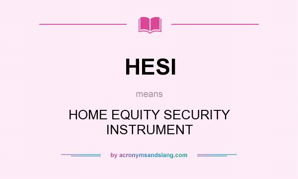 What does HESI mean? It stands for HOME EQUITY SECURITY INSTRUMENT
