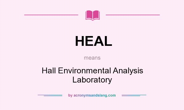 What does HEAL mean? It stands for Hall Environmental Analysis Laboratory