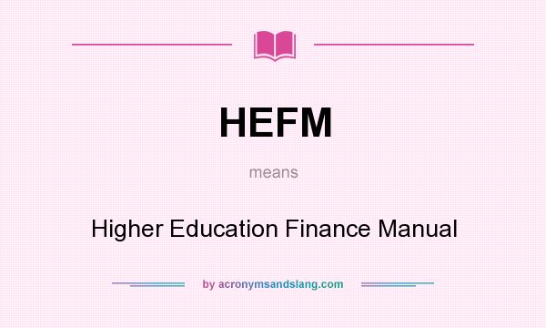 What does HEFM mean? It stands for Higher Education Finance Manual