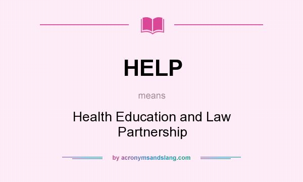 What does HELP mean? It stands for Health Education and Law Partnership