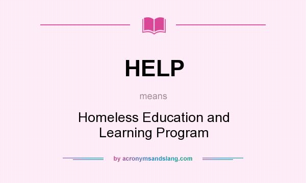 What does HELP mean? It stands for Homeless Education and Learning Program