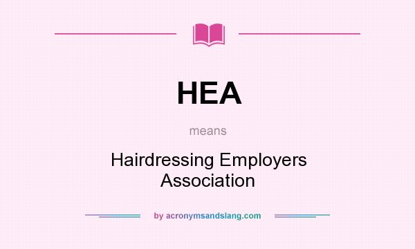 What does HEA mean? It stands for Hairdressing Employers Association