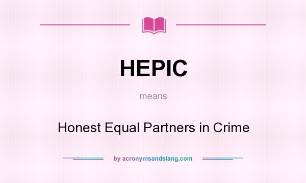 What does HEPIC mean? It stands for Honest Equal Partners in Crime