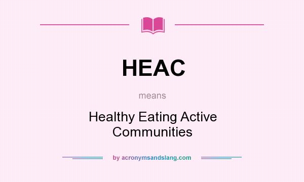 What does HEAC mean? It stands for Healthy Eating Active Communities
