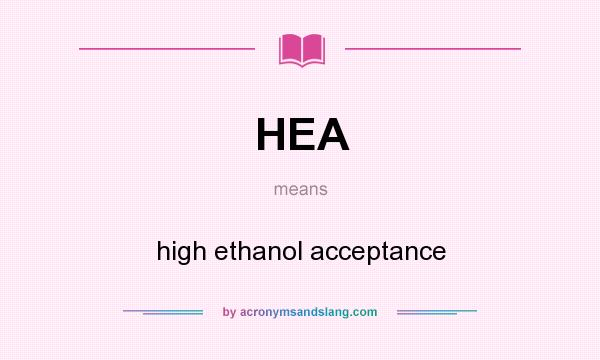 What does HEA mean? It stands for high ethanol acceptance