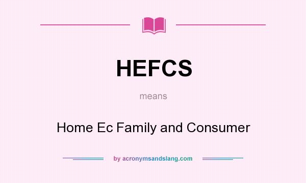 What does HEFCS mean? It stands for Home Ec Family and Consumer