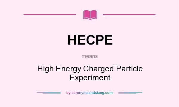What does HECPE mean? It stands for High Energy Charged Particle Experiment