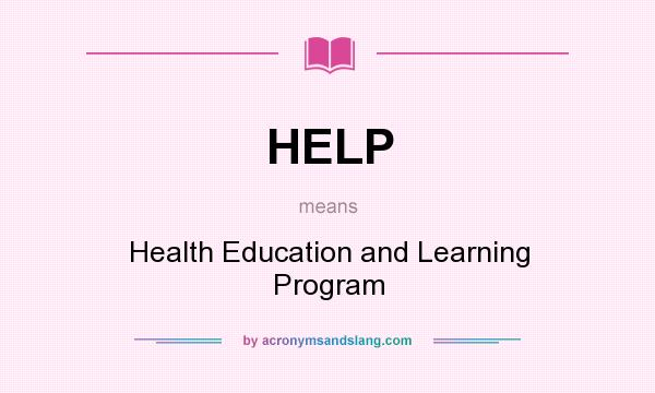 What does HELP mean? It stands for Health Education and Learning Program