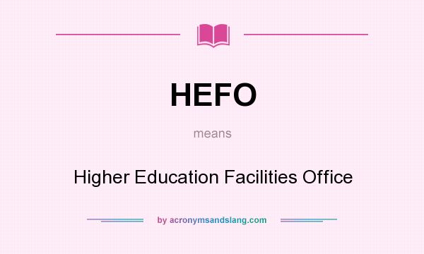 What does HEFO mean? It stands for Higher Education Facilities Office