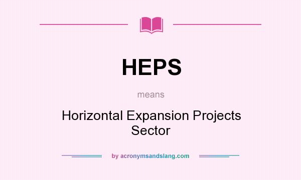 What does HEPS mean? It stands for Horizontal Expansion Projects Sector