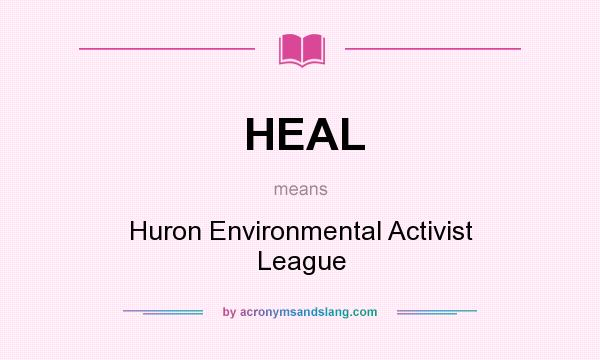 What does HEAL mean? It stands for Huron Environmental Activist League
