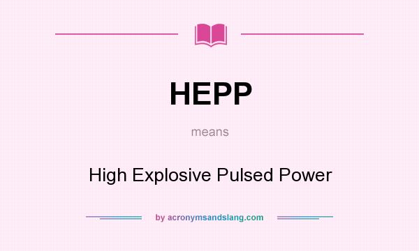 What does HEPP mean? It stands for High Explosive Pulsed Power