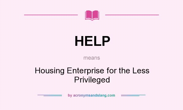 What does HELP mean? It stands for Housing Enterprise for the Less Privileged
