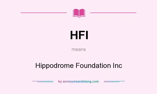 What does HFI mean? It stands for Hippodrome Foundation Inc