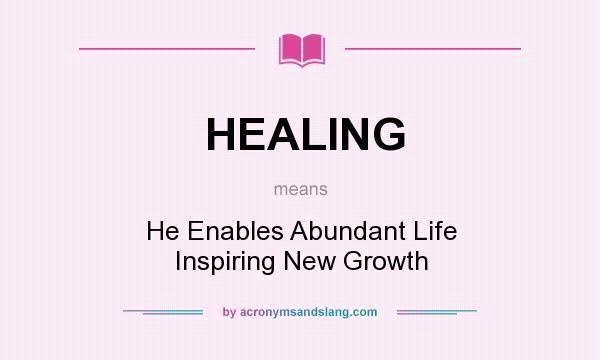 What does HEALING mean? It stands for He Enables Abundant Life Inspiring New Growth