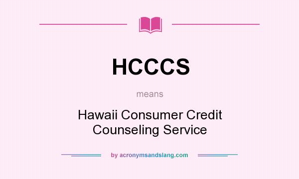 What does HCCCS mean? It stands for Hawaii Consumer Credit Counseling Service