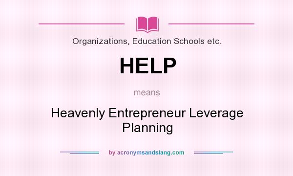 What does HELP mean? It stands for Heavenly Entrepreneur Leverage Planning