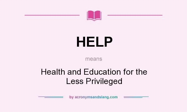What does HELP mean? It stands for Health and Education for the Less Privileged