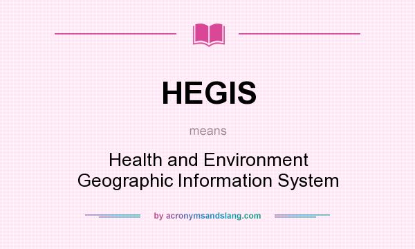 What does HEGIS mean? It stands for Health and Environment Geographic Information System