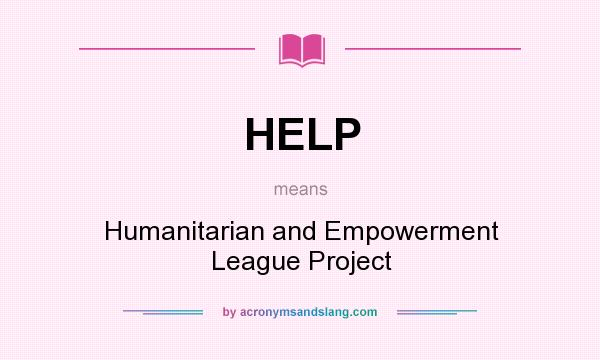 What does HELP mean? It stands for Humanitarian and Empowerment League Project