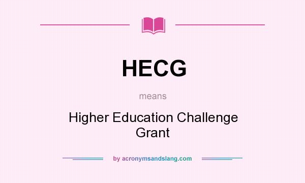What does HECG mean? It stands for Higher Education Challenge Grant
