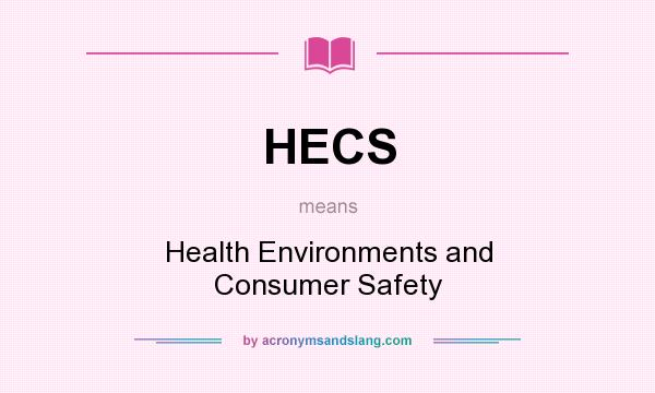 What does HECS mean? It stands for Health Environments and Consumer Safety