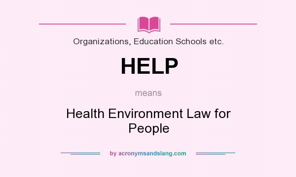 What does HELP mean? It stands for Health Environment Law for People