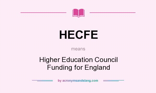 What does HECFE mean? It stands for Higher Education Council Funding for England