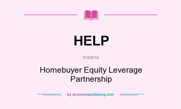 What does HELP mean? It stands for Homebuyer Equity Leverage Partnership