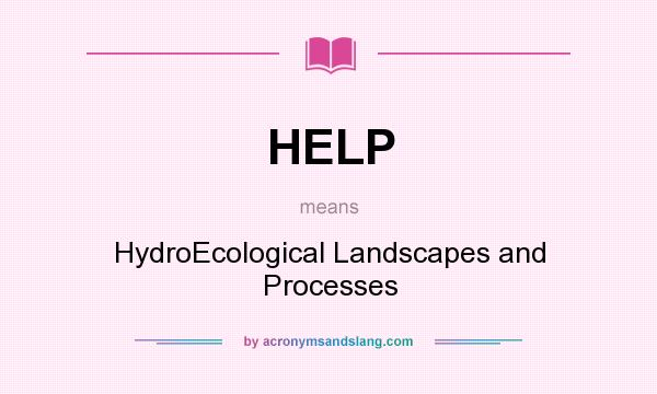 What does HELP mean? It stands for HydroEcological Landscapes and Processes