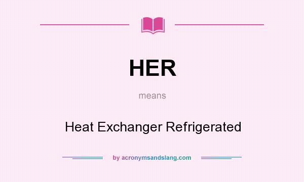 What does HER mean? It stands for Heat Exchanger Refrigerated