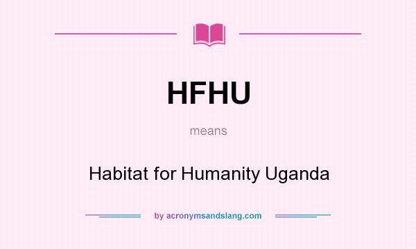 What does HFHU mean? It stands for Habitat for Humanity Uganda