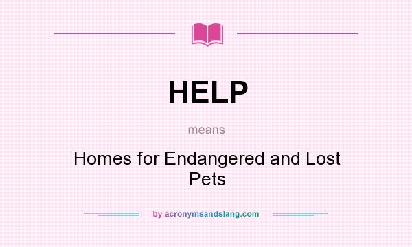 What does HELP mean? It stands for Homes for Endangered and Lost Pets