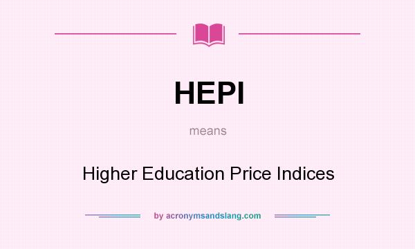 What does HEPI mean? It stands for Higher Education Price Indices