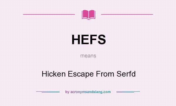 What does HEFS mean? It stands for Hicken Escape From Serfd