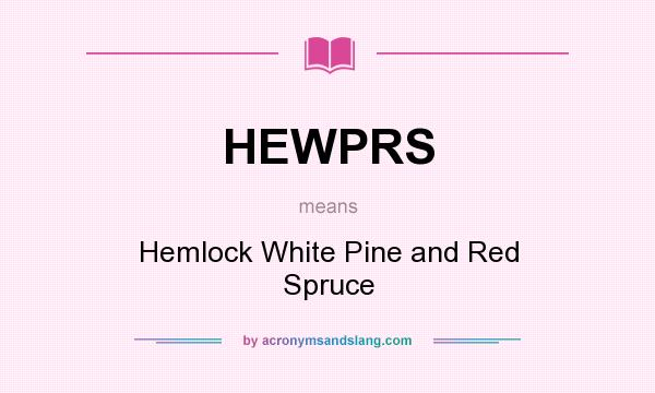 What does HEWPRS mean? It stands for Hemlock White Pine and Red Spruce