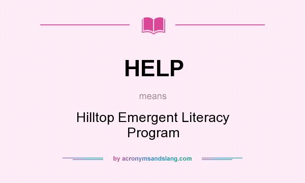 What does HELP mean? It stands for Hilltop Emergent Literacy Program