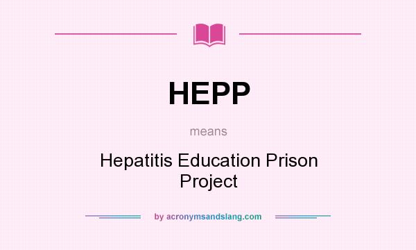 What does HEPP mean? It stands for Hepatitis Education Prison Project