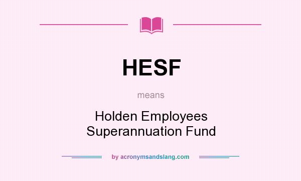 What does HESF mean? It stands for Holden Employees Superannuation Fund