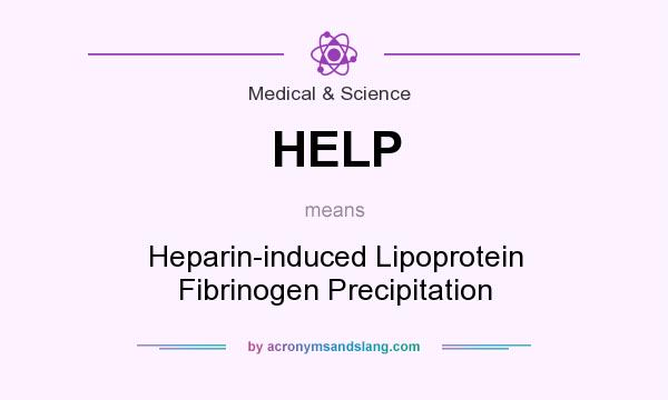 What does HELP mean? It stands for Heparin-induced Lipoprotein Fibrinogen Precipitation