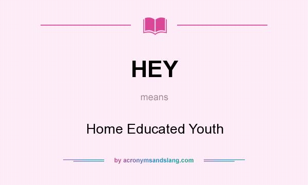 What does HEY mean? It stands for Home Educated Youth