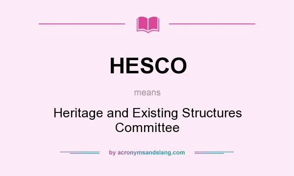 What does HESCO mean? It stands for Heritage and Existing Structures Committee