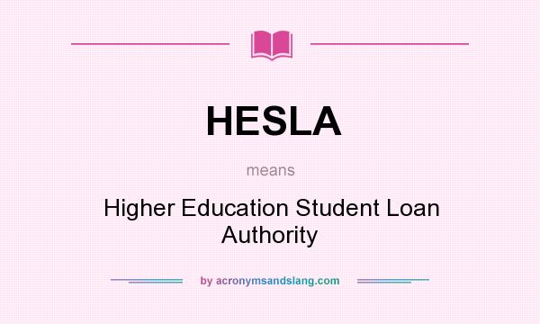 What does HESLA mean? It stands for Higher Education Student Loan Authority
